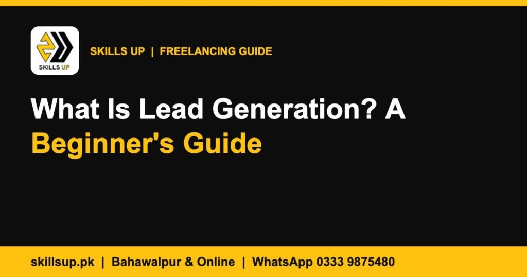 What Is Lead Generation? A Beginner's Guide for Freelancers in Pakistan
